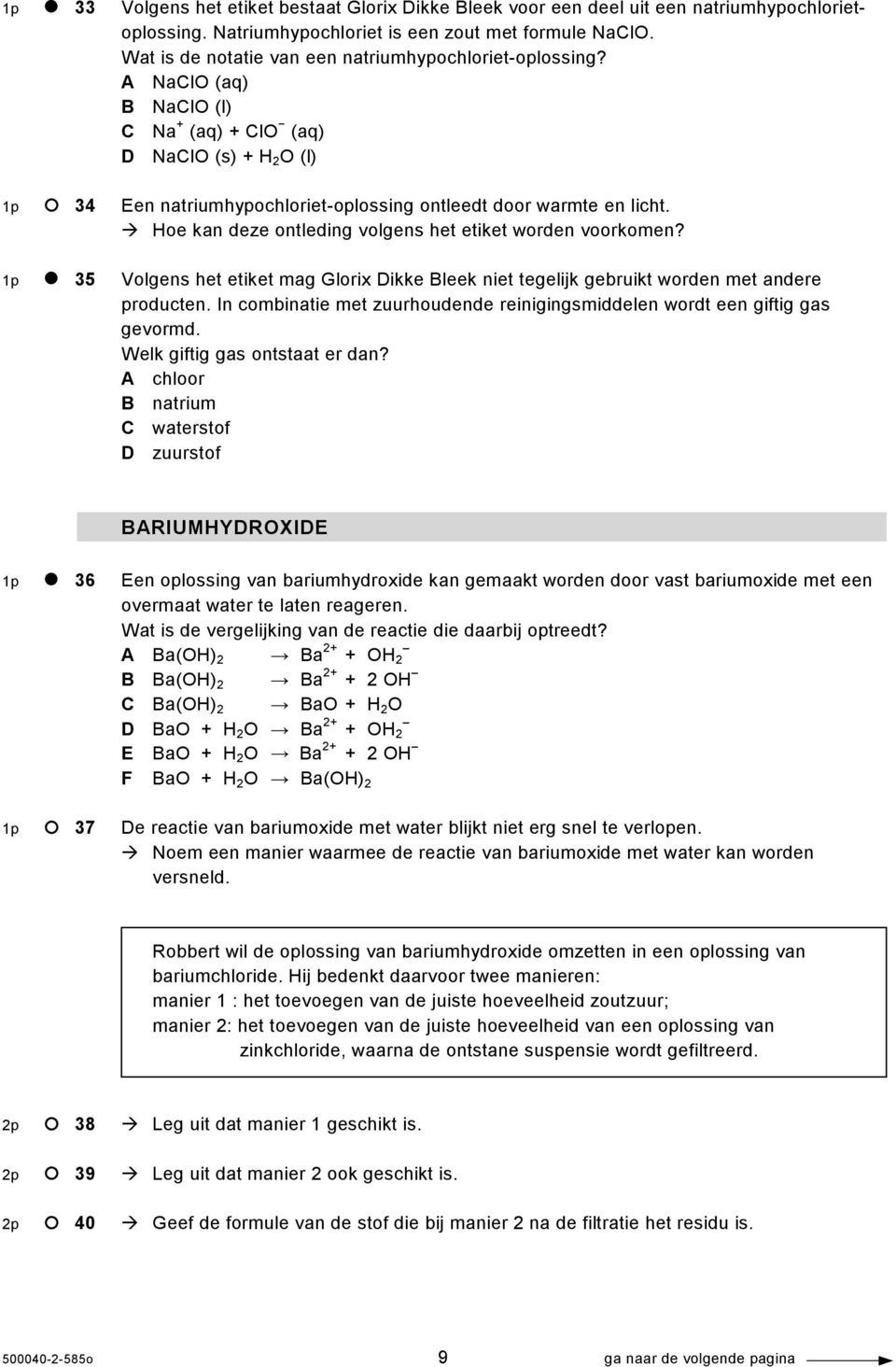 Hoe kan deze ontleding volgens het etiket worden voorkomen? 1p 35 Volgens het etiket mag Glorix Dikke Bleek niet tegelijk gebruikt worden met andere producten.