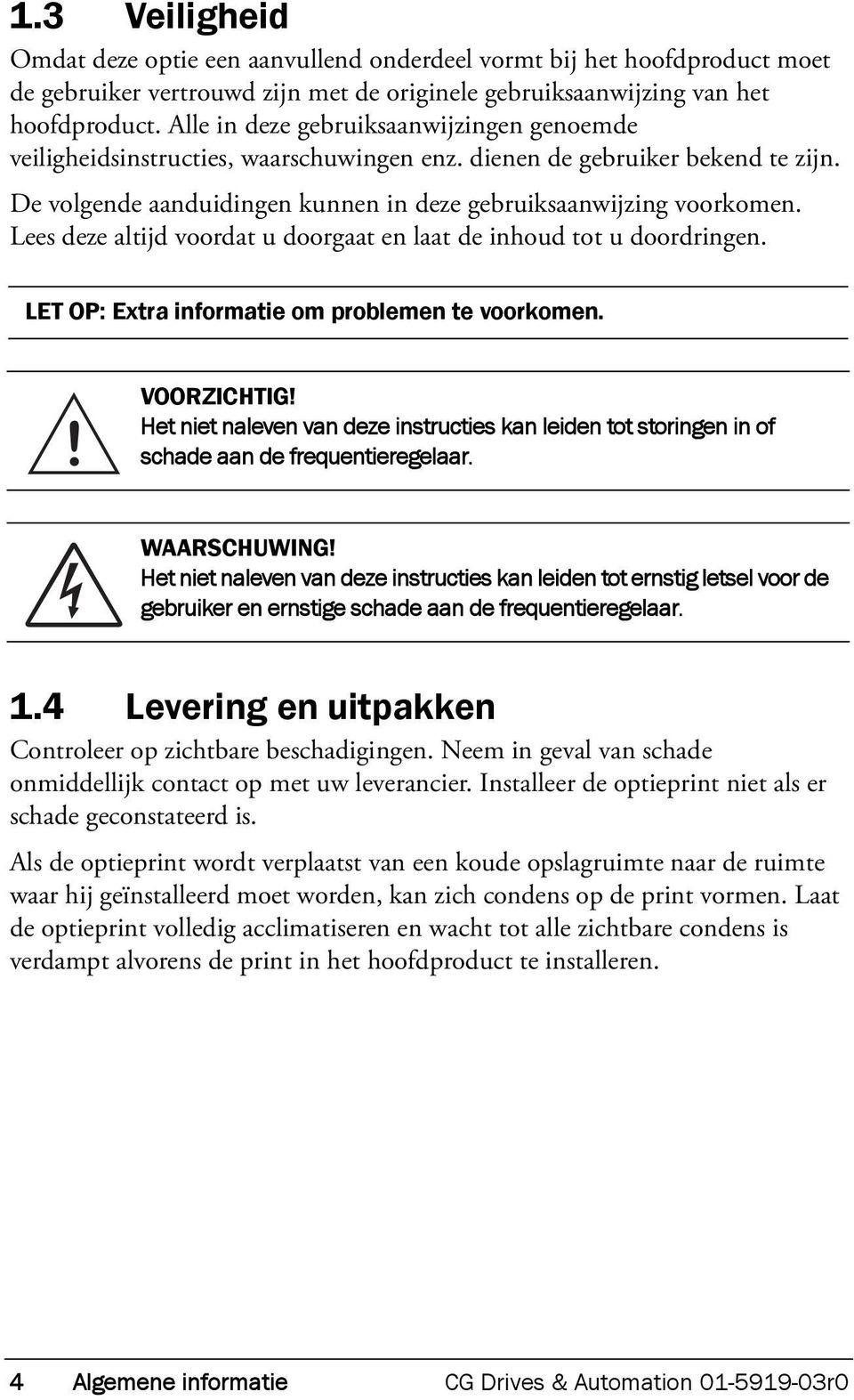 Lees deze altijd voordat u doorgaat en laat de inhoud tot u doordringen. LET OP: Extra informatie om problemen te voorkomen.! VOORZICHTIG!