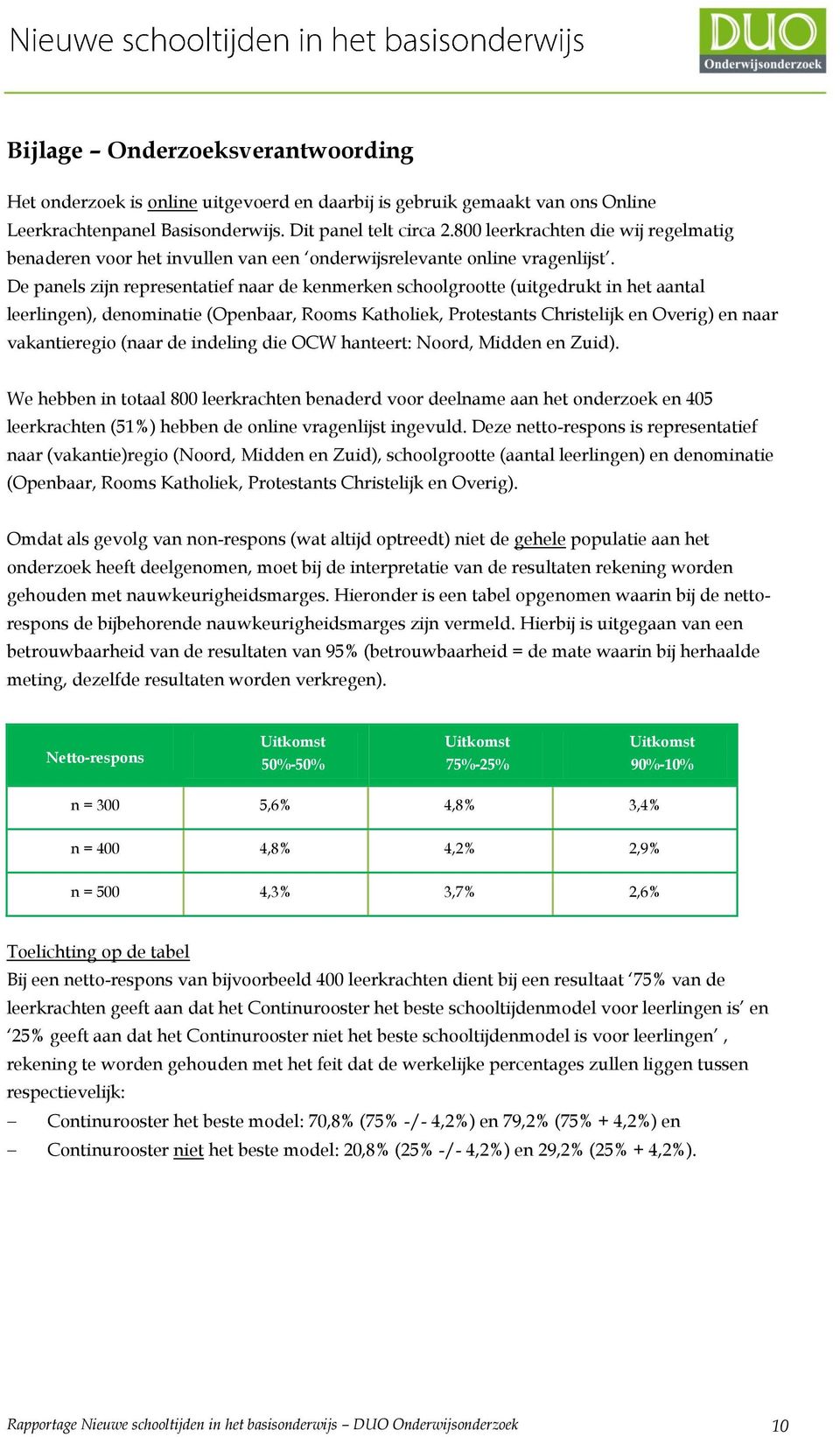 De panels zijn representatief naar de kenmerken schoolgrootte (uitgedrukt in het aantal leerlingen), denominatie (Openbaar, Rooms Katholiek, Protestants Christelijk en Overig) en naar vakantieregio