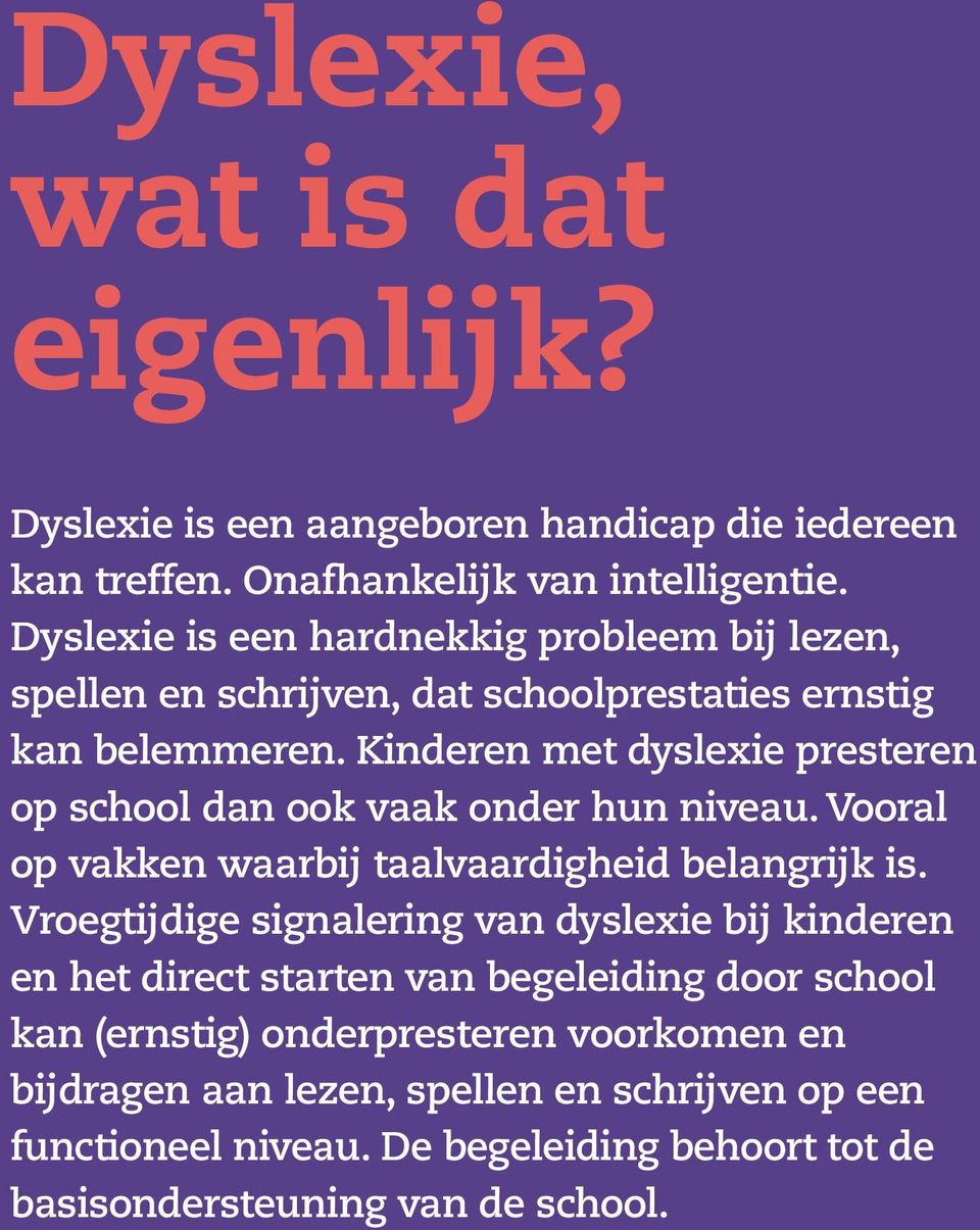 Kinderen met dyslexie presteren op school dan ook vaak onder hun niveau. Vooral op vakken waarbij taalvaardigheid belangrijk is.
