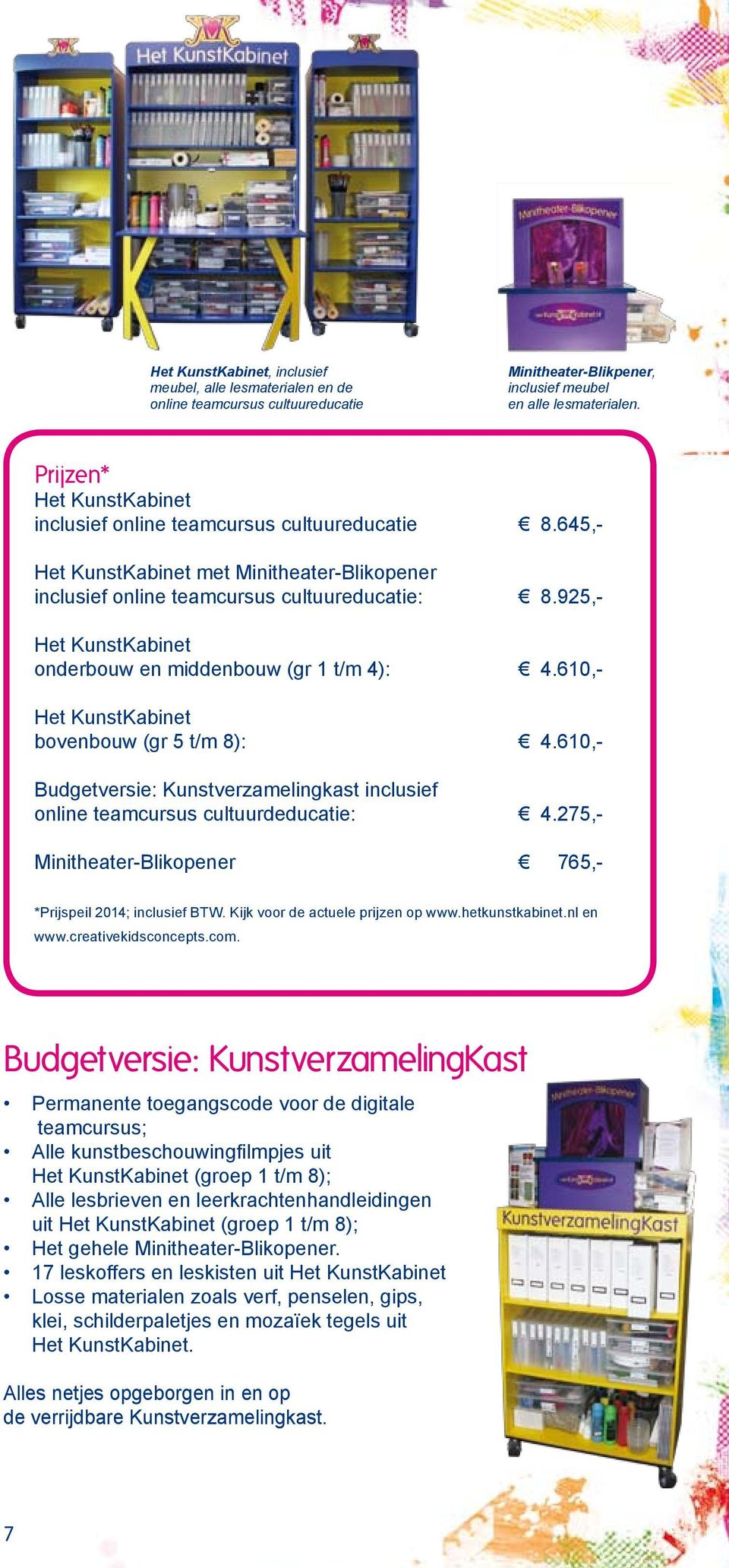 610,- Budgetversie: Kunstverzamelingkast inclusief online teamcursus cultuurdeducatie: 4.275,- Minitheater-Blikopener 765,- *Prijspeil 2014; inclusief BTW. Kijk voor de actuele prijzen op www.