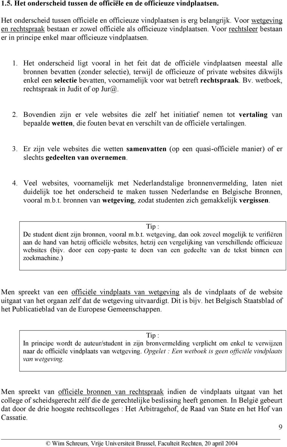 Het onderscheid ligt vooral in het feit dat de officiële vindplaatsen meestal alle bronnen bevatten (zonder selectie), terwijl de officieuze of private websites dikwijls enkel een selectie bevatten,