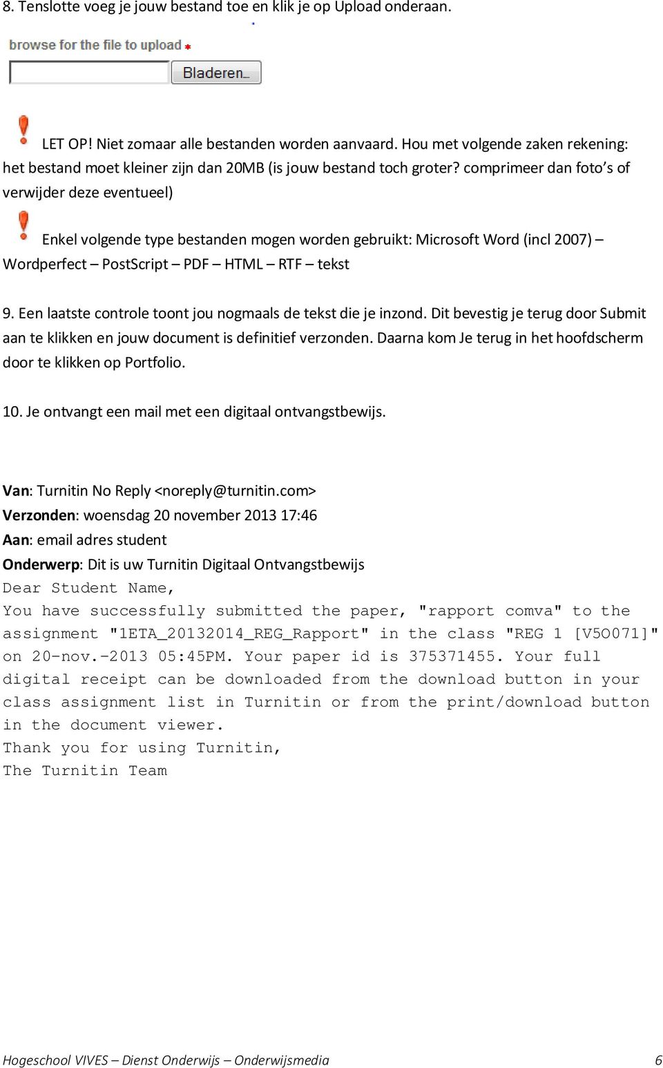 comprimeer dan foto s of verwijder deze eventueel) Enkel volgende type bestanden mogen worden gebruikt: Microsoft Word (incl 2007) Wordperfect PostScript PDF HTML RTF tekst 9.