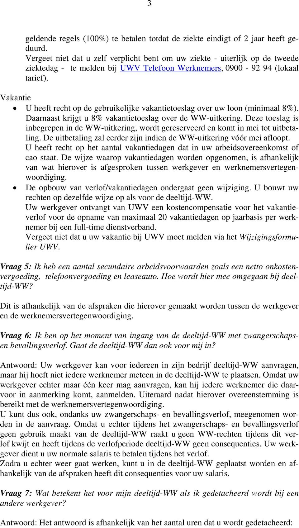 Vakantie U heeft recht op de gebruikelijke vakantietoeslag over uw loon (minimaal 8%). Daarnaast krijgt u 8% vakantietoeslag over de WW-uitkering.