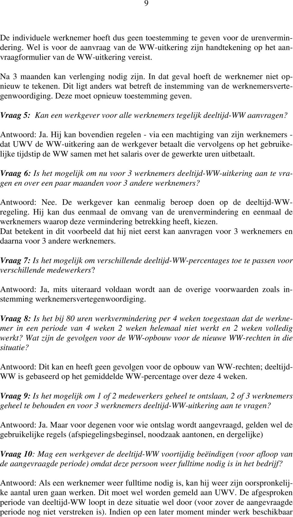 In dat geval hoeft de werknemer niet opnieuw te tekenen. Dit ligt anders wat betreft de instemming van de werknemersvertegenwoordiging. Deze moet opnieuw toestemming geven.