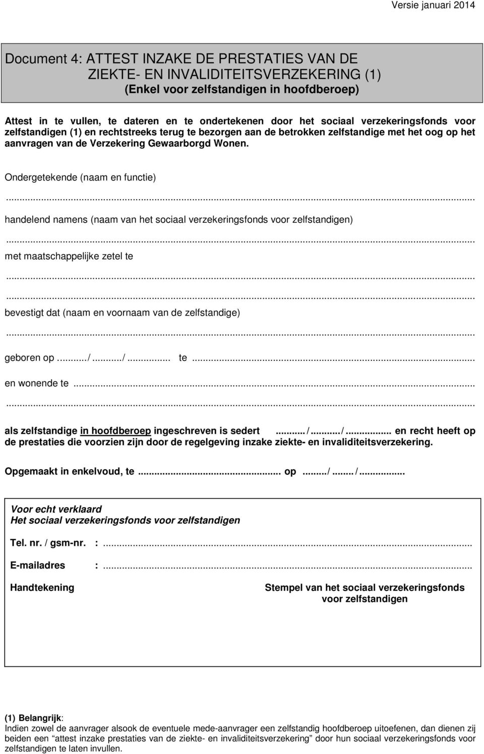 Ondergetekende (naam en functie) handelend namens (naam van het sociaal verzekeringsfonds voor zelfstandigen) met maatschappelijke zetel te bevestigt dat (naam en voornaam van de zelfstandige)