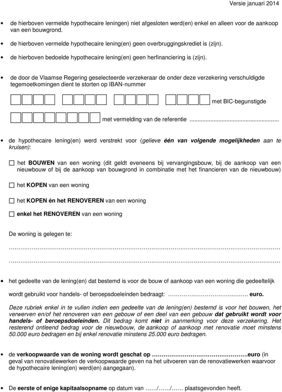 de door de Vlaamse Regering geselecteerde verzekeraar de onder deze verzekering verschuldigde tegemoetkomingen dient te storten op IBAN-nummer met BIC-begunstigde met vermelding van de referentie.