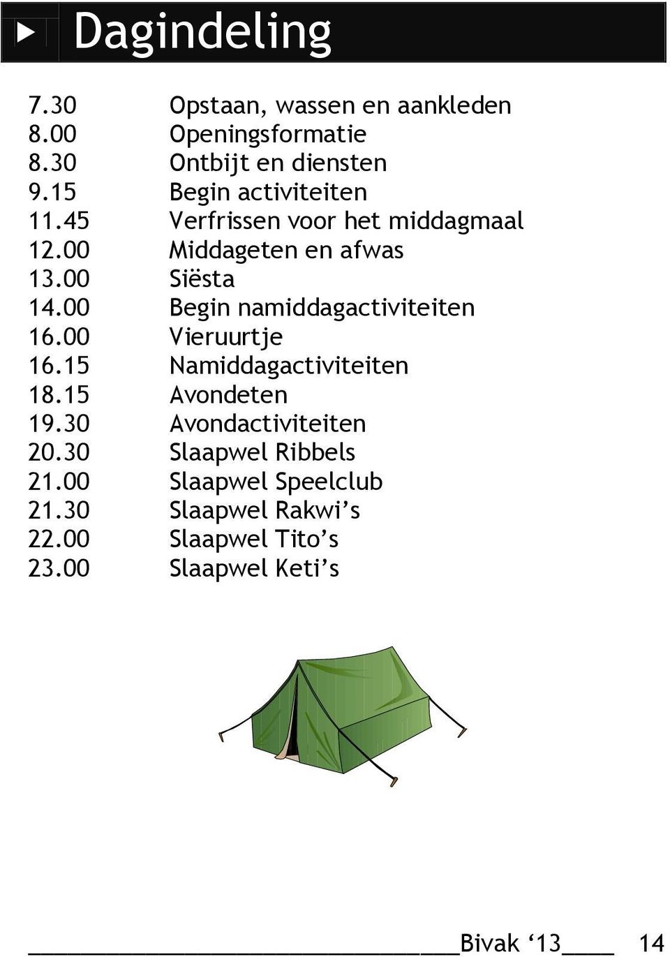 00 Begin namiddagactiviteiten 16.00 Vieruurtje 16.15 Namiddagactiviteiten 18.15 Avondeten 19.