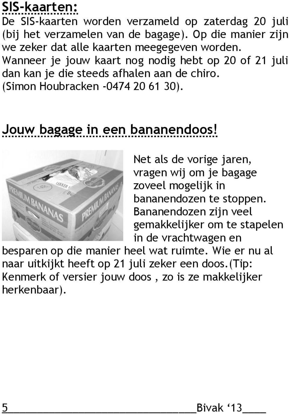 Net als de vorige jaren, vragen wij om je bagage zoveel mogelijk in bananendozen te stoppen.