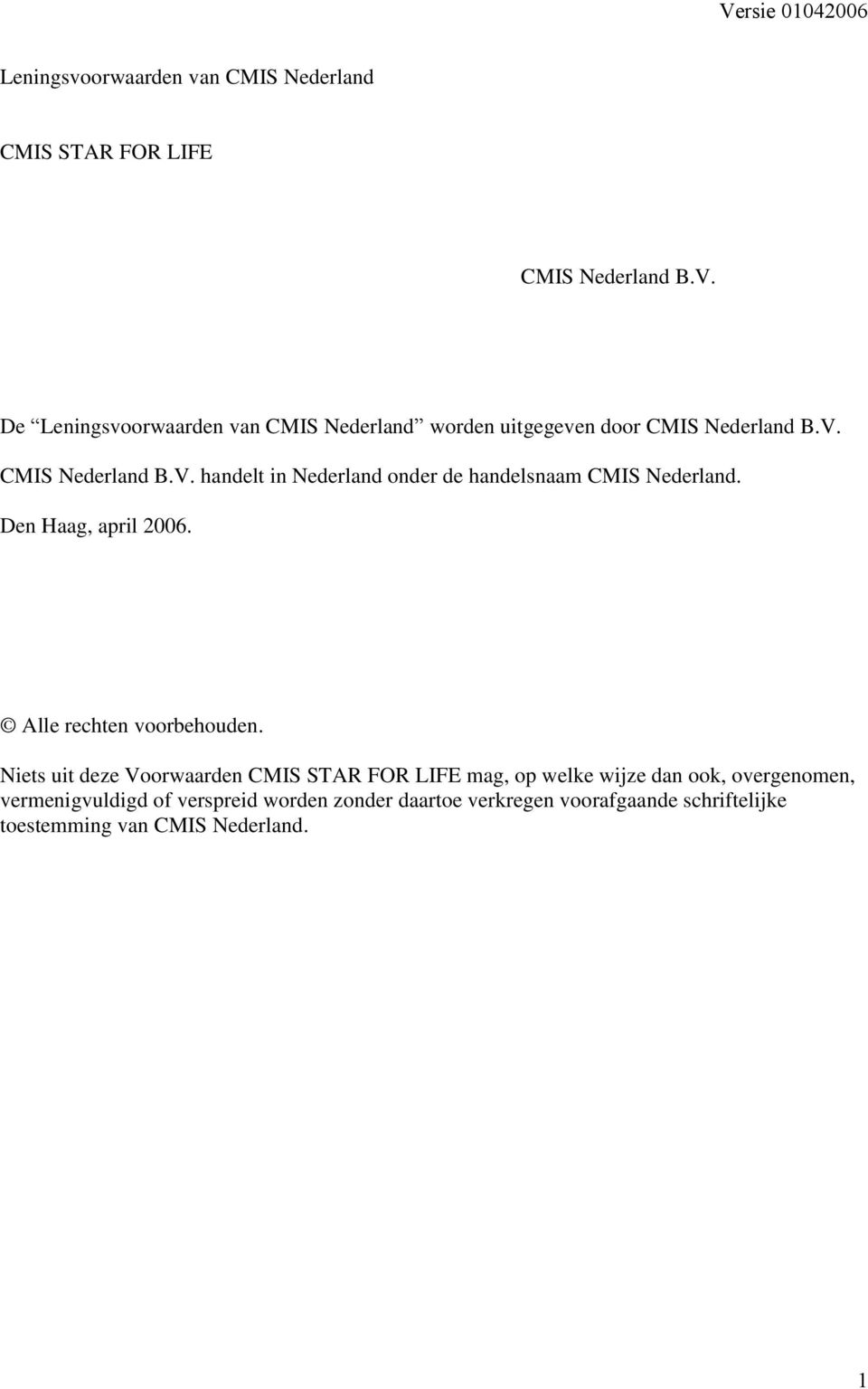 CMIS Nederland B.V. handelt in Nederland onder de handelsnaam CMIS Nederland. Den Haag, april 2006.