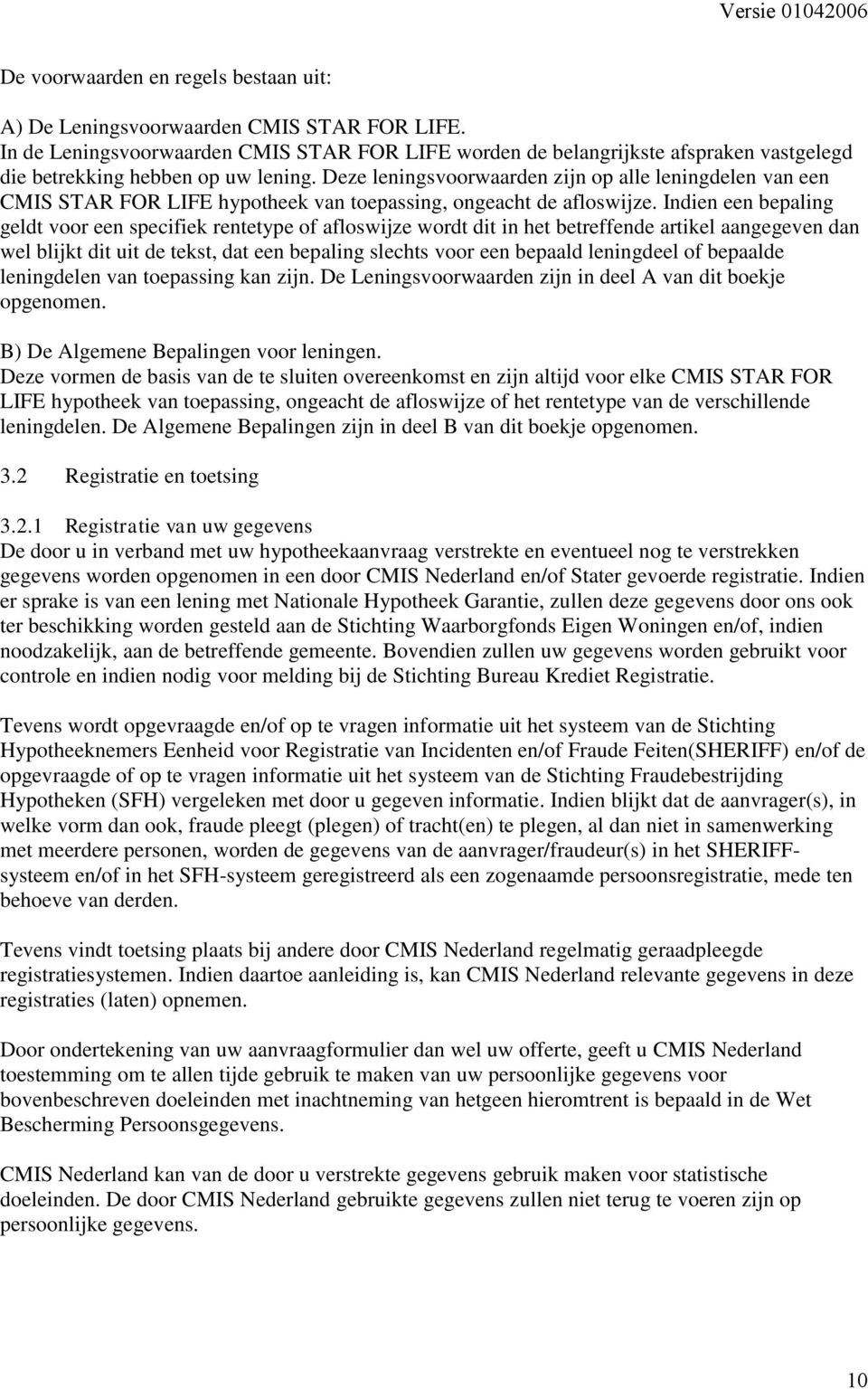 Deze leningsvoorwaarden zijn op alle leningdelen van een CMIS STAR FOR LIFE hypotheek van toepassing, ongeacht de afloswijze.