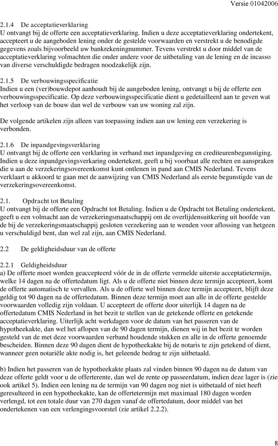 Tevens verstrekt u door middel van de acceptatieverklaring volmachten die onder andere voor de uitbetaling van de lening en de incasso van diverse verschuldigde bedragen noodzakelijk zijn. 2.1.