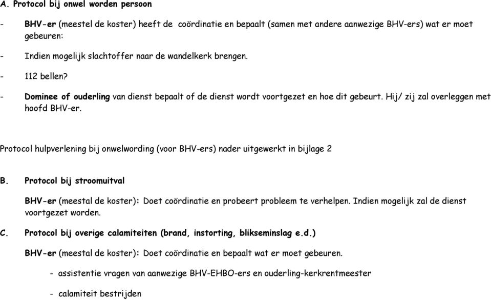 Protocol hulpverlening bij onwelwording (voor BHV-ers) nader uitgewerkt in bijlage 2 B. Protocol bij stroomuitval BHV-er (meestal de koster): Doet coördinatie en probeert probleem te verhelpen.