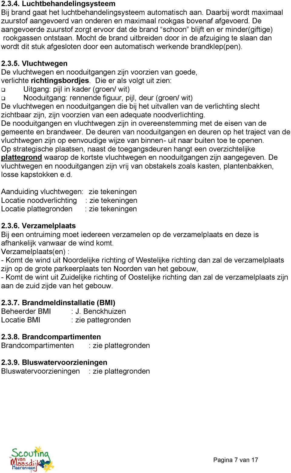 Mocht de brand uitbreiden door in de afzuiging te slaan dan wordt dit stuk afgesloten door een automatisch werkende brandklep(pen). 2.3.5.