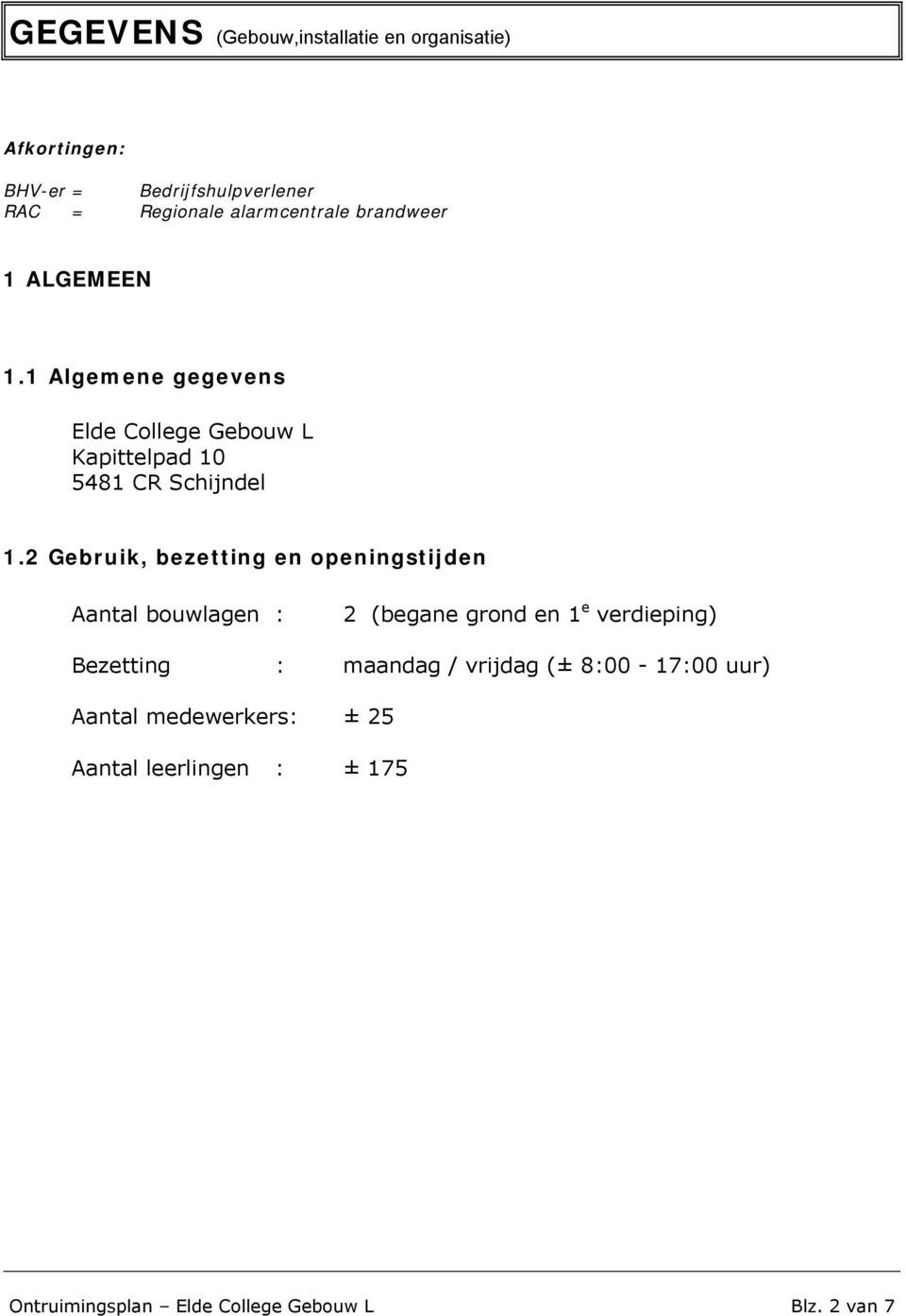 2 Gebruik, bezetting en openingstijden Aantal bouwlagen : 2 (begane grond en 1 e verdieping) Bezetting : maandag /