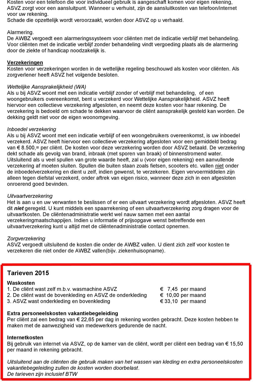 De AWBZ vergoedt een alarmeringssysteem voor cliënten met de indicatie verblijf met behandeling.