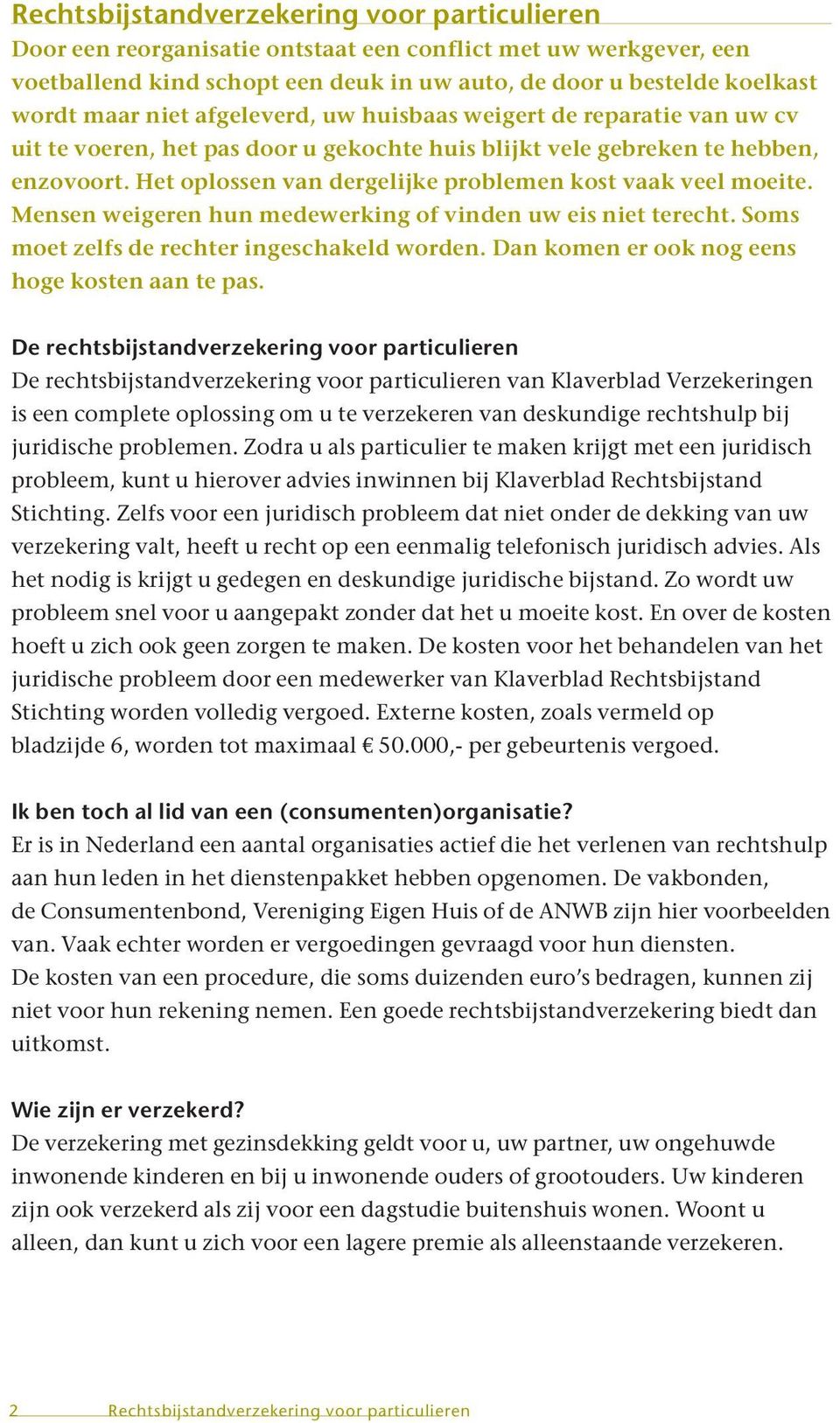 Het oplossen van dergelijke problemen kost vaak veel moeite. Mensen weigeren hun medewerking of vinden uw eis niet terecht. Soms moet zelfs de rechter ingeschakeld worden.