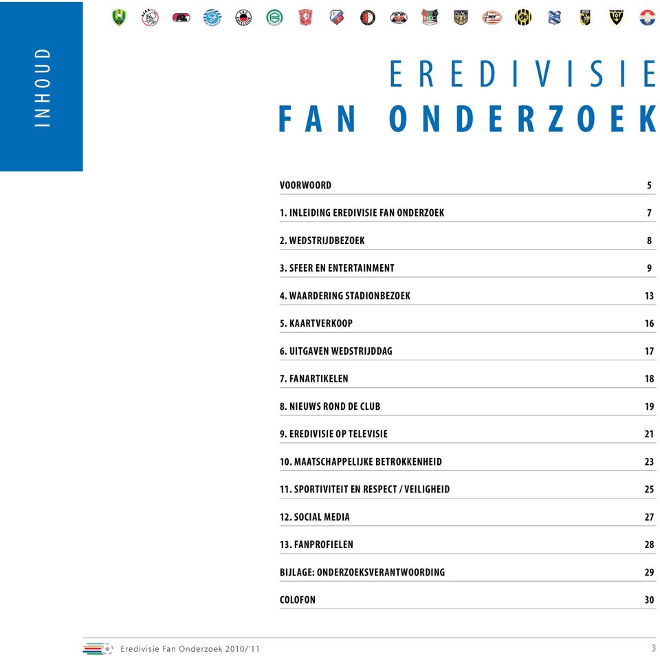 Fanartikelen 18 8. Nieuws rond de club 19 9. Eredivisie op televisie 21 10. Maatschappelijke betrokkenheid 23 11.