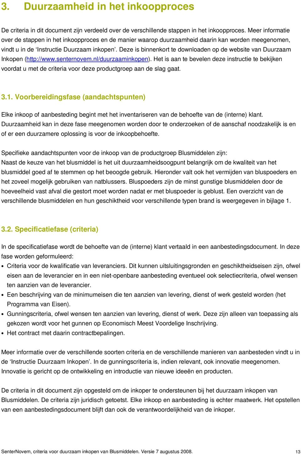 Deze is binnenkort te downloaden op de website van Duurzaam Inkopen (http://www.senternovem.nl/duurzaaminkopen).