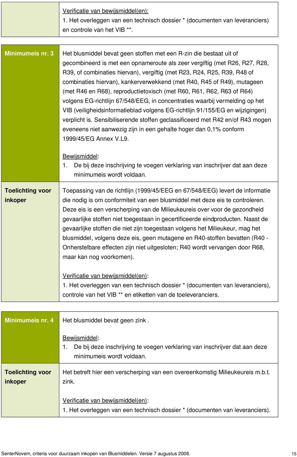 R25, R39, R48 of combinaties hiervan), kankerverwekkend (met R40, R45 of R49), mutageen (met R46 en R68), reproductietoxisch (met R60, R61, R62, R63 of R64) volgens EG-richtlijn 67/548/EEG, in