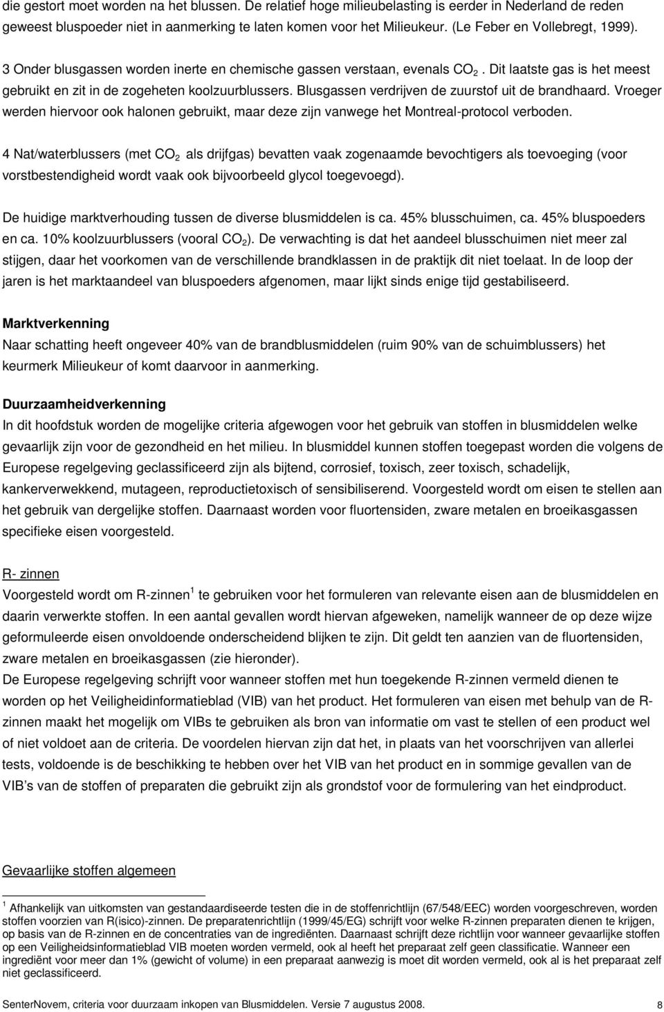 Blusgassen verdrijven de zuurstof uit de brandhaard. Vroeger werden hiervoor ook halonen gebruikt, maar deze zijn vanwege het Montreal-protocol verboden.