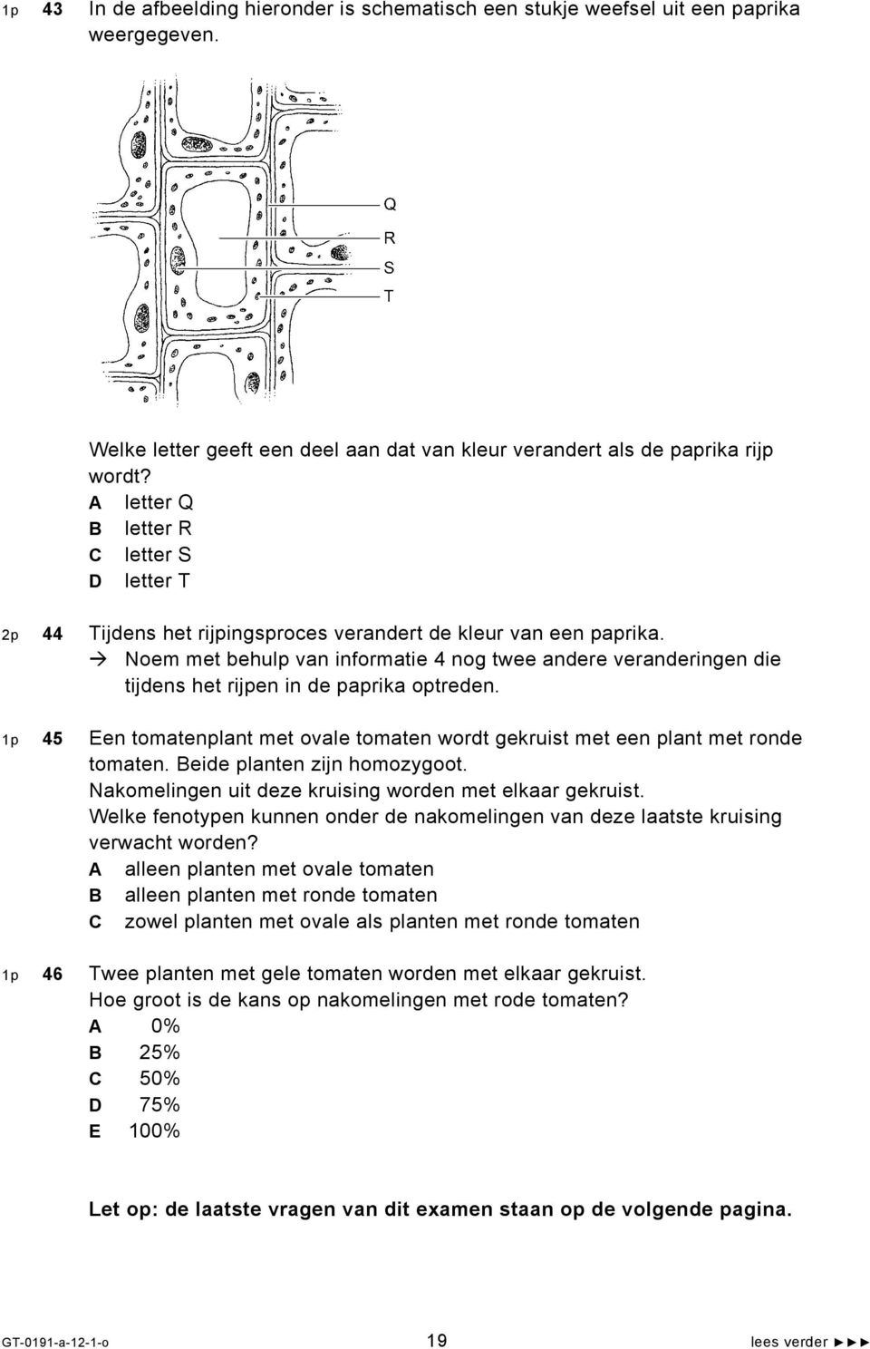 Noem met behulp van informatie 4 nog twee andere veranderingen die tijdens het rijpen in de paprika optreden. 1p 45 Een tomatenplant met ovale tomaten wordt gekruist met een plant met ronde tomaten.