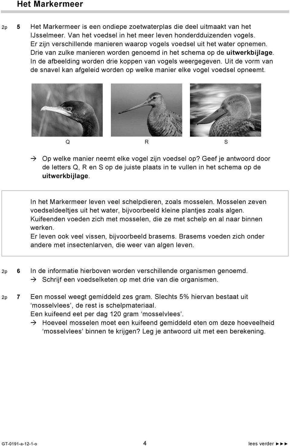 In de afbeelding worden drie koppen van vogels weergegeven. Uit de vorm van de snavel kan afgeleid worden op welke manier elke vogel voedsel opneemt. Op welke manier neemt elke vogel zijn voedsel op?