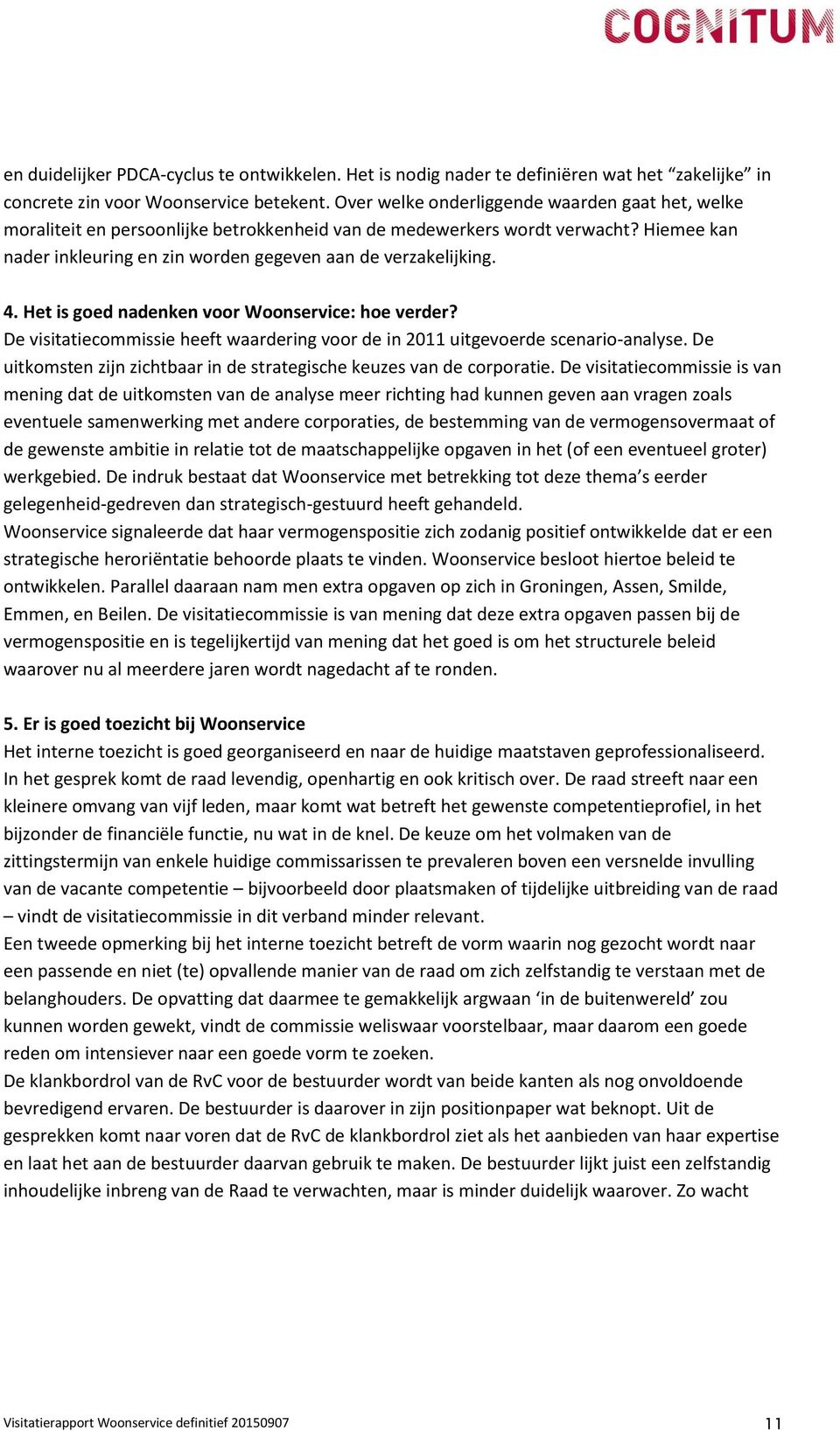 Het is goed nadenken voor Woonservice: hoe verder? De visitatiecommissie heeft waardering voor de in 2011 uitgevoerde scenario-analyse.