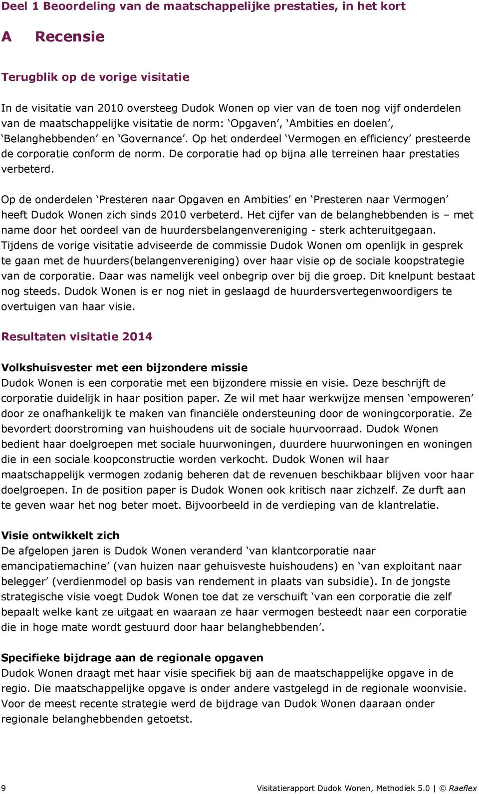 De corporatie had op bijna alle terreinen haar prestaties verbeterd. Op de onderdelen Presteren naar Opgaven en Ambities en Presteren naar Vermogen heeft Dudok Wonen zich sinds 2010 verbeterd.