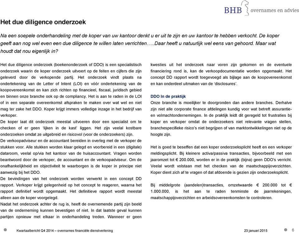 Het due diligence onderzoek (boekenonderzoek of DDO) is een specialistisch onderzoek waarin de koper onderzoek uitvoert op de feiten en cijfers die zijn geleverd door de verkopende partij.