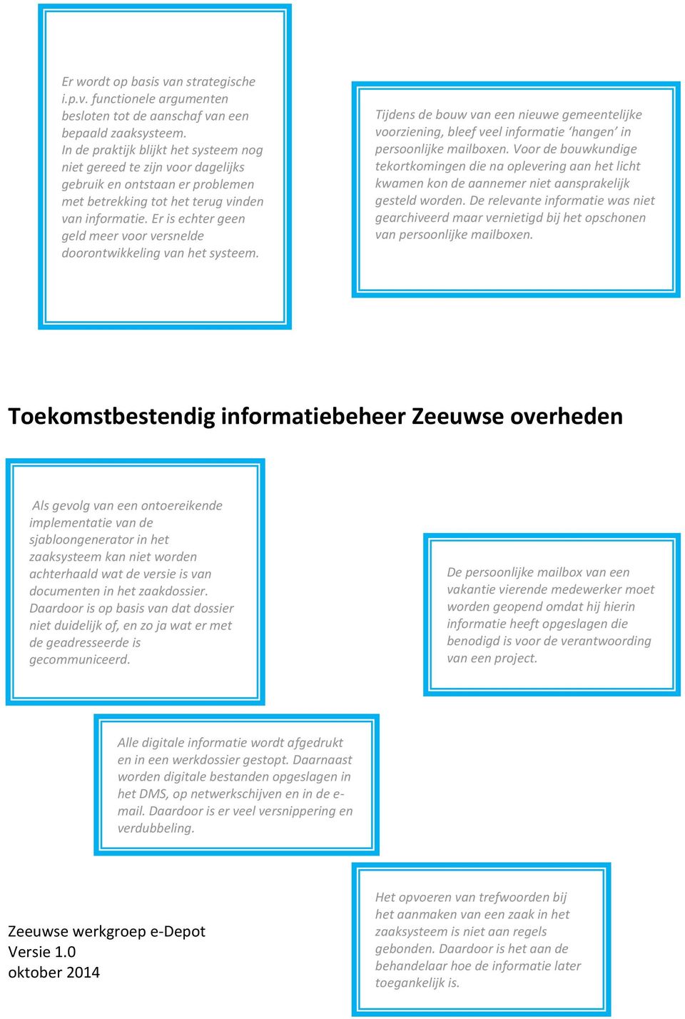 Er is echter geen geld meer voor versnelde doorontwikkeling van het systeem. Tijdens de bouw van een nieuwe gemeentelijke voorziening, bleef veel informatie hangen in persoonlijke mailboxen.