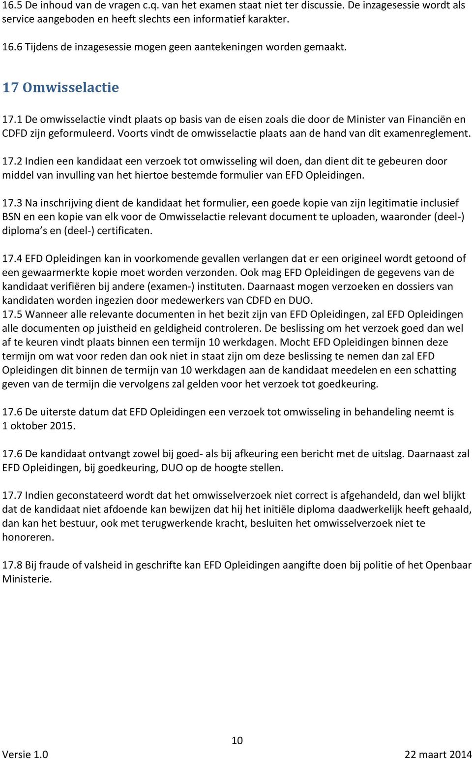 1 De omwisselactie vindt plaats op basis van de eisen zoals die door de Minister van Financiën en CDFD zijn geformuleerd. Voorts vindt de omwisselactie plaats aan de hand van dit examenreglement. 17.