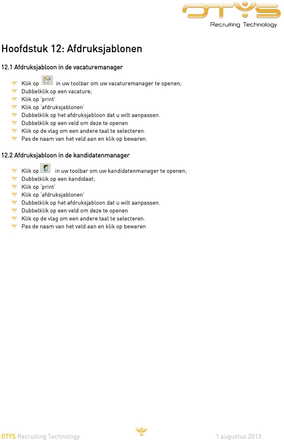 afdruksjabloon dat u wilt aanpassen. Dubbelklik op een veld om deze te openen Klik op de vlag om een andere taal te selecteren. Pas de naam van het veld aan en klik op bewaren. 12.