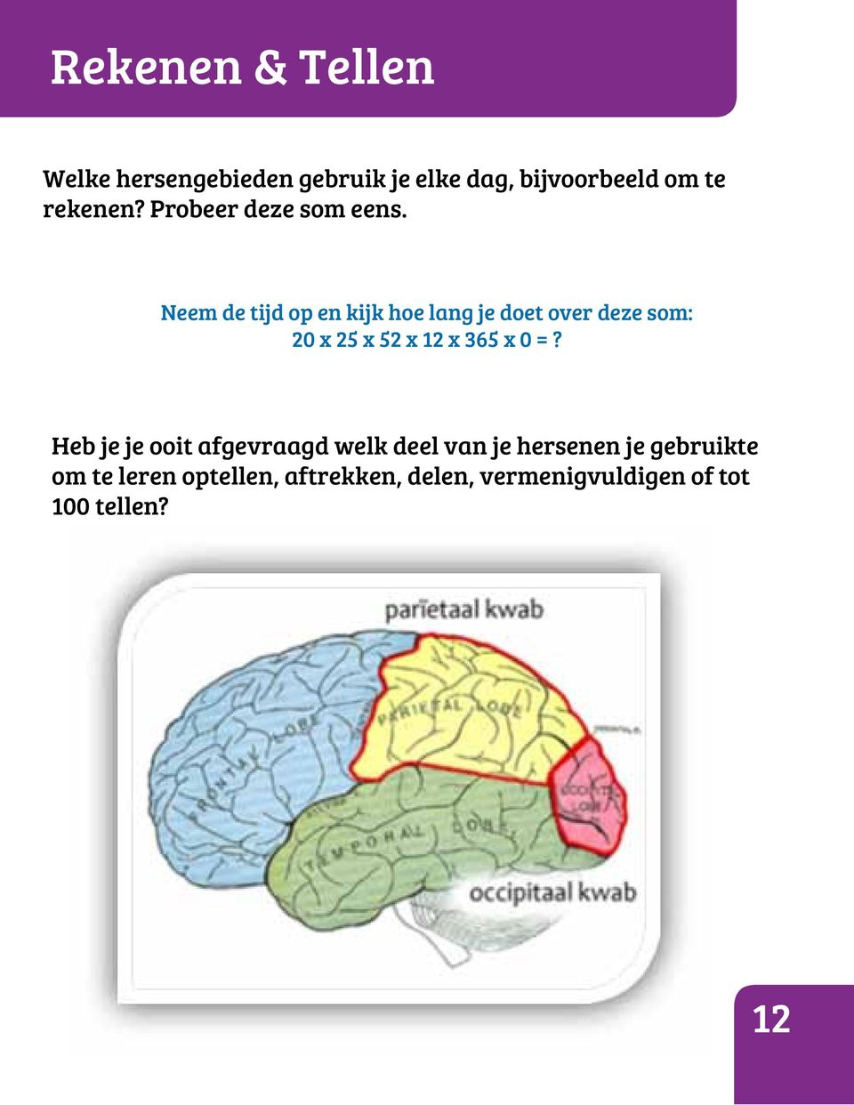 eem de tijd op en kijk hoe lang je doet over deze som: 20 x 25 x 52 x 12 x 365 x 0 =?