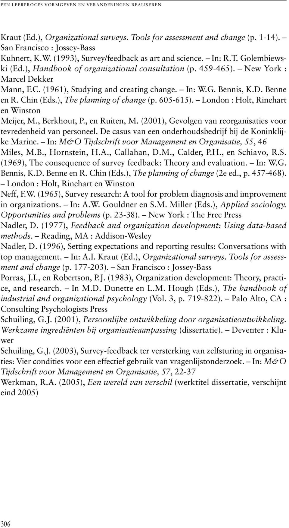 ), The planning of change (p. 605-615). London : Holt, Rinehart en Winston Meijer, M., Berkhout, P., en Ruiten, M. (2001), Gevolgen van reorganisaties voor tevredenheid van personeel.