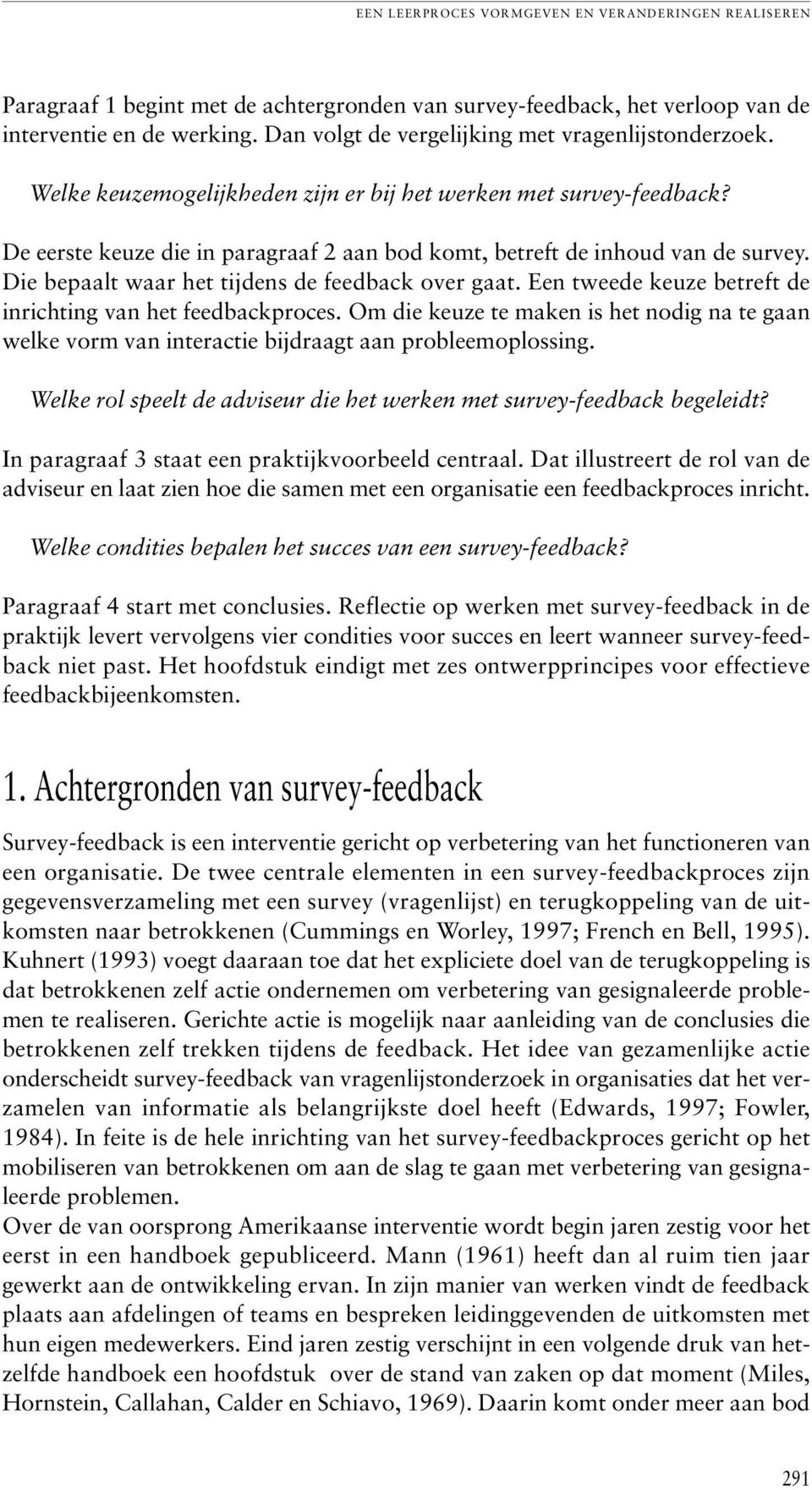 Die bepaalt waar het tijdens de feedback over gaat. Een tweede keuze betreft de inrichting van het feedbackproces.