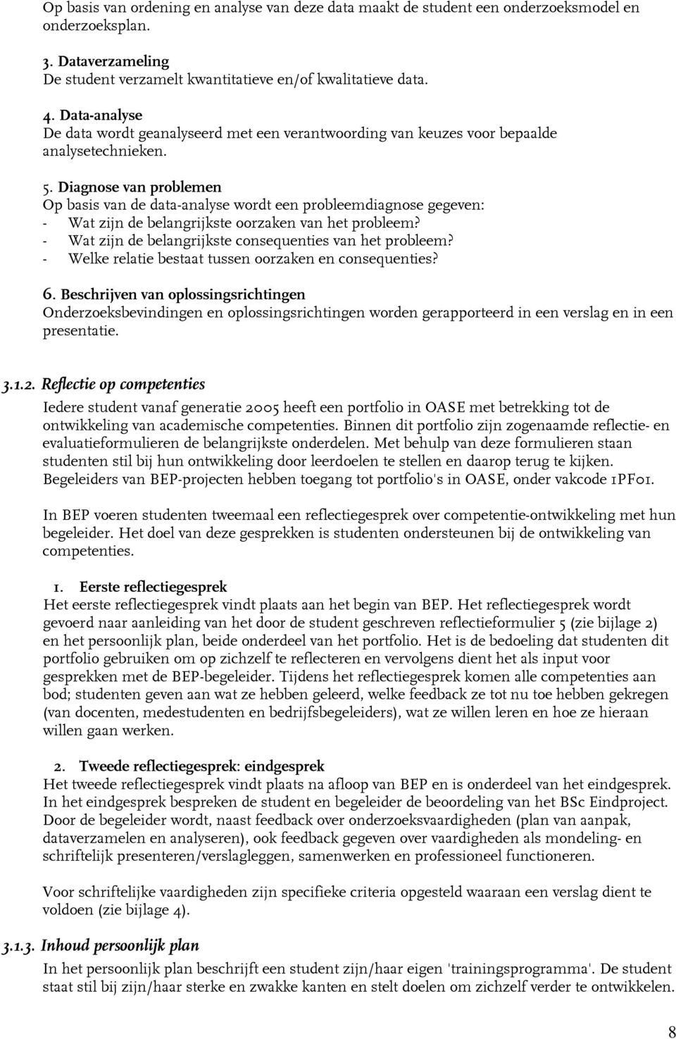 Diagnose van problemen Op basis van de data-analyse wordt een probleemdiagnose gegeven: - Wat zijn de belangrijkste oorzaken van het probleem?