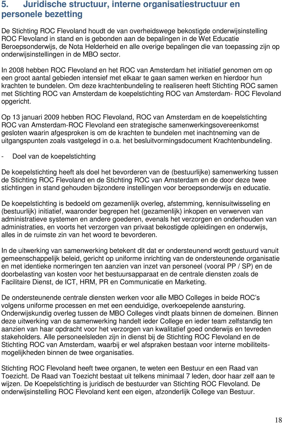 In 2008 hebben ROC Flevoland en het ROC van Amsterdam het initiatief genomen om op een groot aantal gebieden intensief met elkaar te gaan samen werken en hierdoor hun krachten te bundelen.
