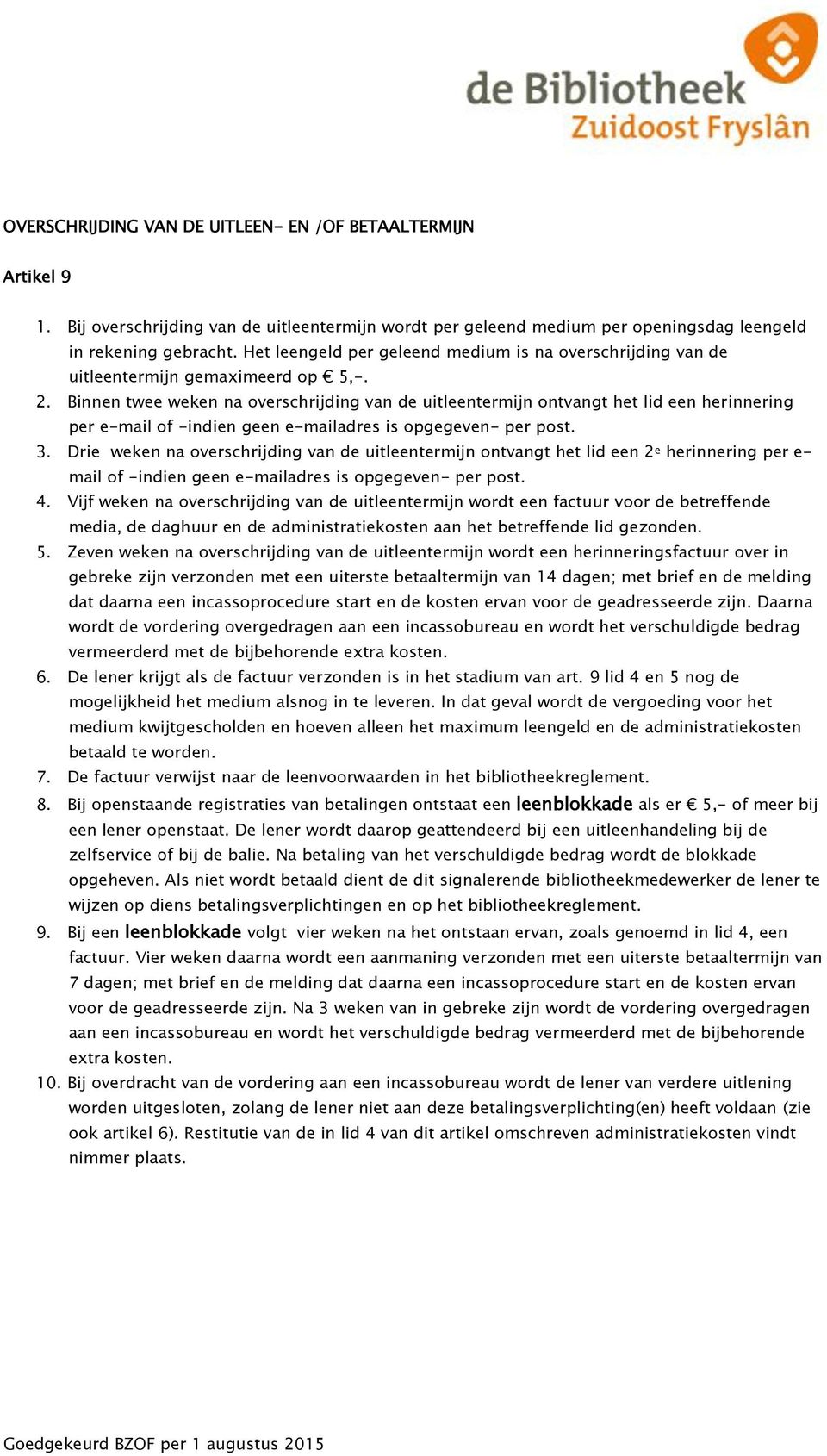 Binnen twee weken na overschrijding van de uitleentermijn ontvangt het lid een herinnering per e-mail of -indien geen e-mailadres is opgegeven- per post. 3.