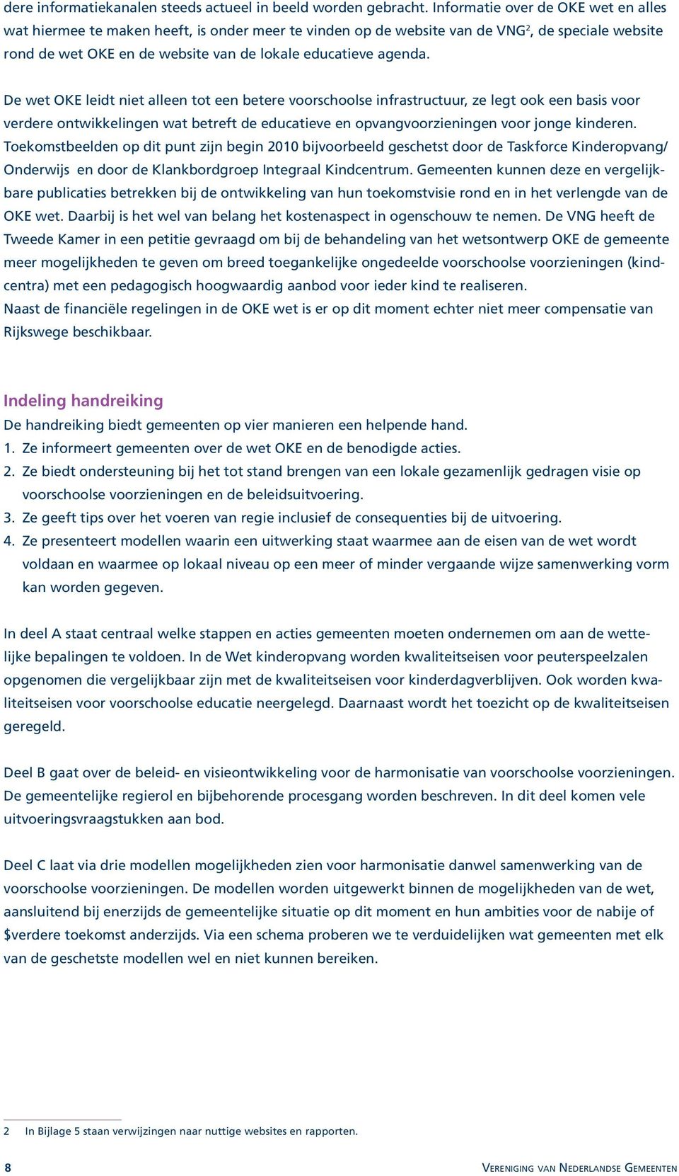 De wet OKE leidt niet alleen tot een betere voorschoolse infrastructuur, ze legt ook een basis voor verdere ontwikkelingen wat betreft de educatieve en opvangvoorzieningen voor jonge kinderen.