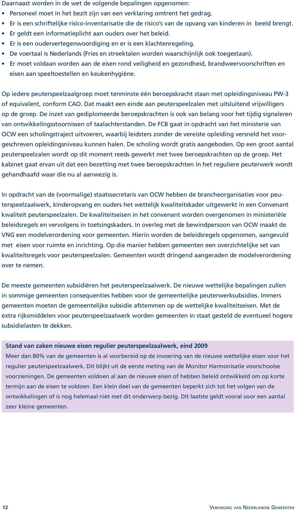 Er is een oudervertegenwoordiging en er is een klachtenregeling. De voertaal is Nederlands (Fries en streektalen worden waarschijnlijk ook toegestaan).