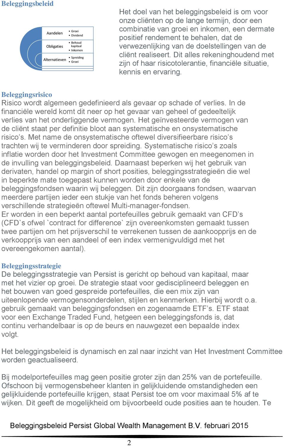 Dit alles rekeninghoudend met zijn of haar risicotolerantie, financiële situatie, kennis en ervaring. Beleggingsrisico Risico wordt algemeen gedefinieerd als gevaar op schade of verlies.