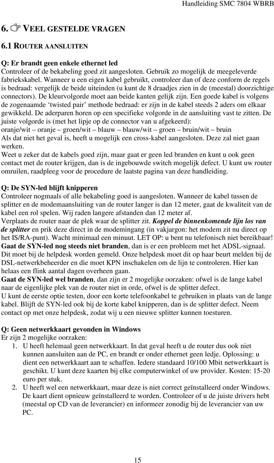 De kleurvolgorde moet aan beide kanten gelijk zijn. Een goede kabel is volgens de zogenaamde twisted pair methode bedraad: er zijn in de kabel steeds 2 aders om elkaar gewikkeld.