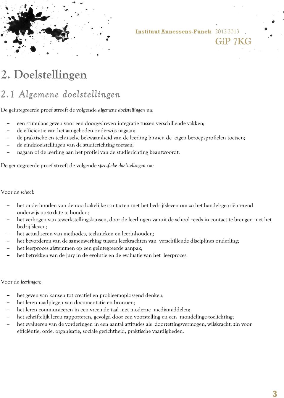 het aangeboden onderwijs nagaan; de praktische en technische bekwaamheid van de leerling binnen de eigen beroepsprofielen toetsen; de einddoelstellingen van de studierichting toetsen; nagaan of de