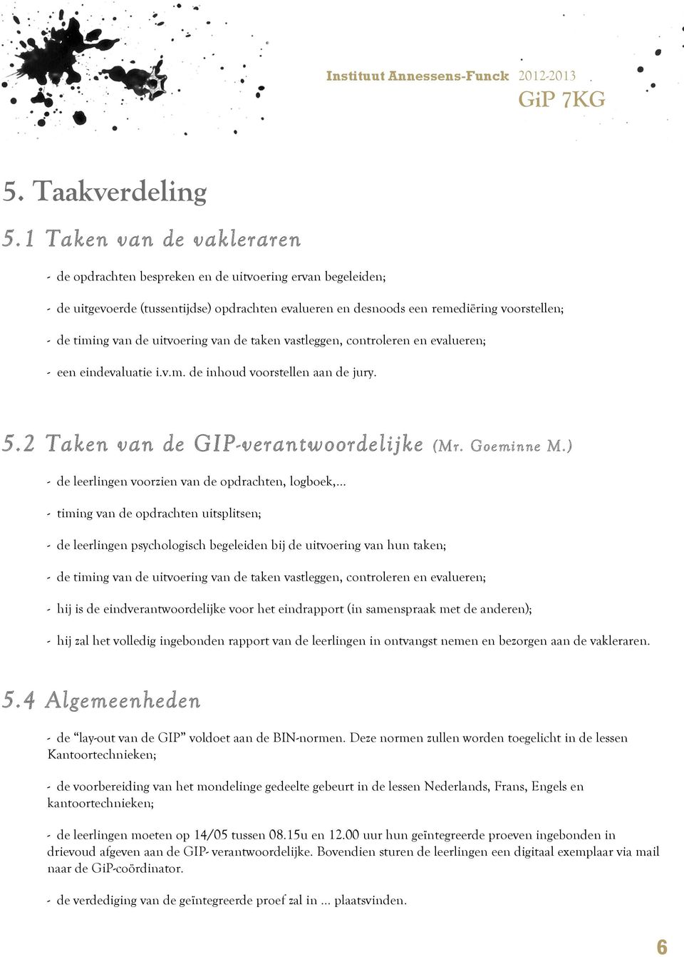 uitvoering van de taken vastleggen, controleren en evalueren; - een eindevaluatie i.v.m. de inhoud voorstellen aan de jury. 5.2 Taken van de GIP-verantwoordelijke (Mr. Goeminne M.