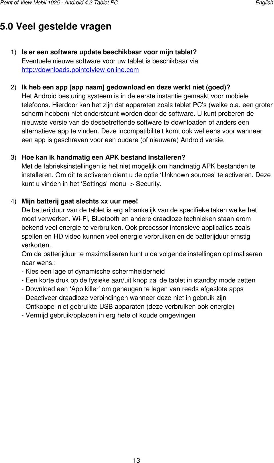 Hierdoor kan het zijn dat apparaten zoals tablet PC s (welke o.a. een groter scherm hebben) niet ondersteunt worden door de software.