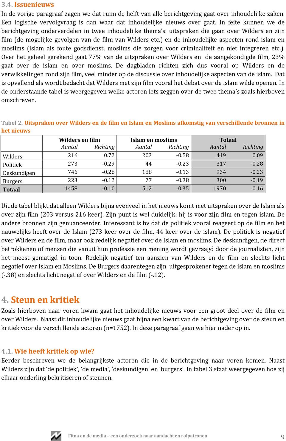 ) en de inhoudelijke aspecten rond islam en moslims (islam als foute godsdienst, moslims die zorgen voor criminaliteit en niet integreren etc.). Over het geheel gerekend gaat 77% van de uitspraken over Wilders en de aangekondigde film, 23% gaat over de islam en over moslims.