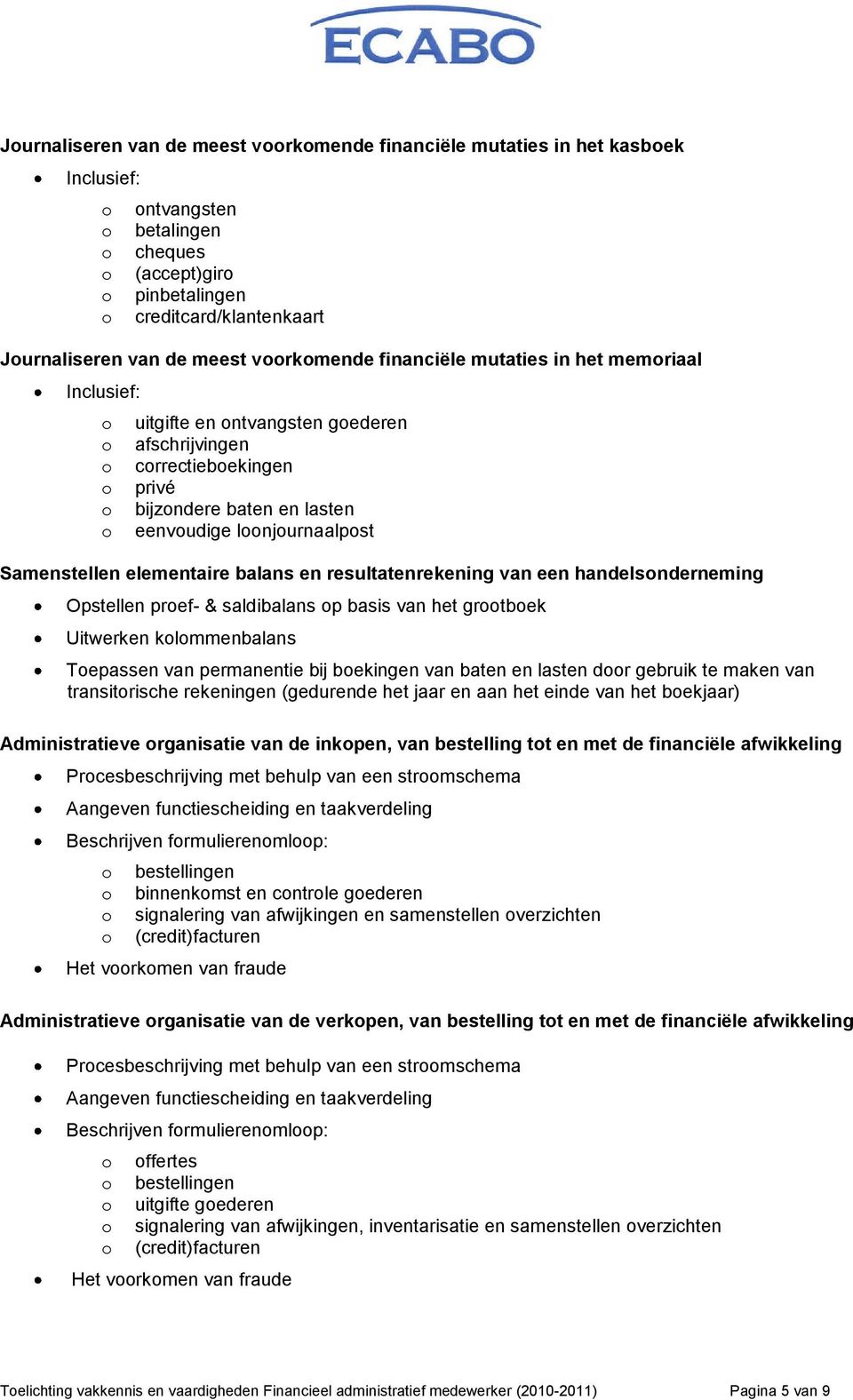 van een handelsnderneming Opstellen pref- & saldibalans p basis van het grtbek Uitwerken klmmenbalans Tepassen van permanentie bij bekingen van baten en lasten dr gebruik te maken van transitrische