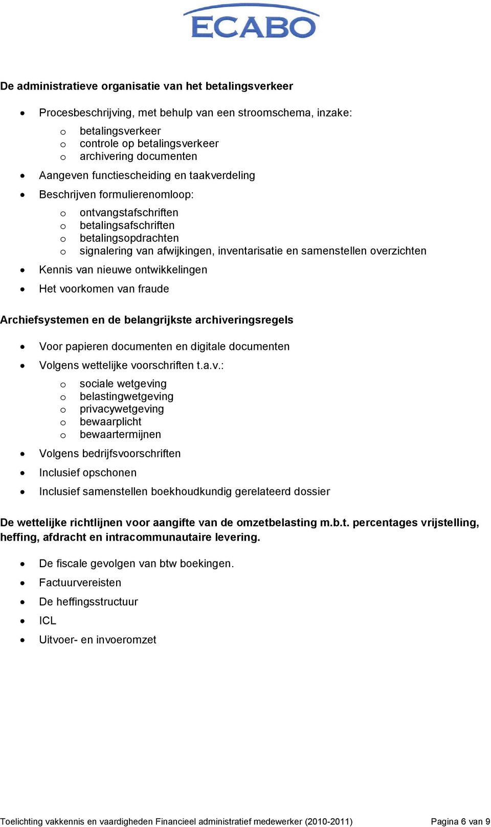 van nieuwe ntwikkelingen Het vrkmen van fraude Archiefsystemen en de belangrijkste archiveringsregels Vr papieren dcumenten en digitale dcumenten Vlgens wettelijke vrschriften t.a.v.: sciale