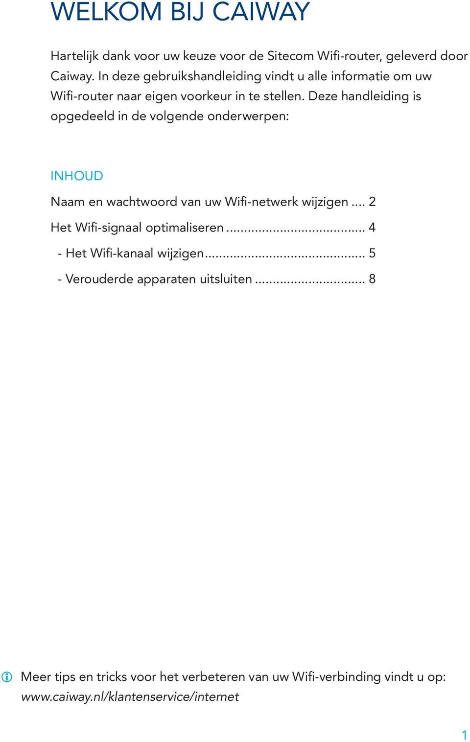 Deze handleiding is opgedeeld in de volgende onderwerpen: INHOUD Naam en wachtwoord van uw Wifi-netwerk wijzigen.